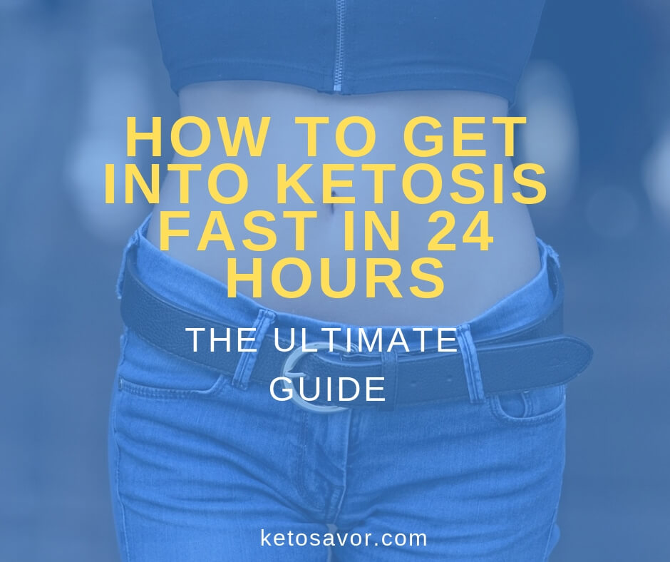 The Ultimate Guide On How to Get into Ketosis Fast in 24 Hours